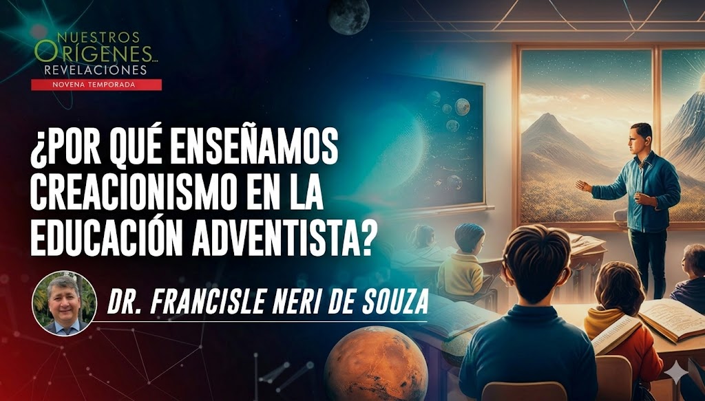¿POR QUÉ ENSEÑAMOS CREACIONISMO EN LA EDUCACIÓN ADVENTISTA?